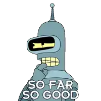bender from futurama has the words so far so good on his face