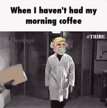 a picture of a man in a lab coat that says when i haven 't had my morning coffee