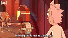a cartoon character says " my daughter is just as dangerous " in front of a robot