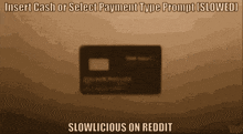 a picture of a credit card with the caption insert cash or select payment type prompt ( slowed )