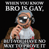 a man looking through a magnifying glass with the words " when you know bro is gay but you have no way to prove it " below him