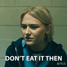 a woman in a blue hoodie says " don 't eat it then "