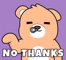 a cartoon teddy bear says no thanks with a purple background