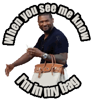 a man holding a purse with the words " when you see me know i 'm in my bag " on the bottom