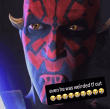 a picture of darth maul with a label that says even he was weirded tf out