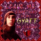 a picture of a man with the words leave me something oh my gyatt im starving
