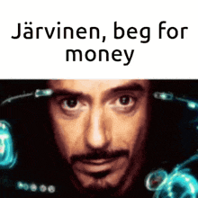 a close up of a man 's face with the words `` jarvinen , beg for money '' above him .