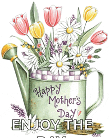 a watering can with flowers in it and the words happy mother 's day enjoy the day
