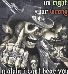 a picture of a skeleton with a gun and the words " i 'm right your wrong "