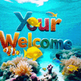 a picture of a coral reef with fish and the words your welcome