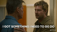 a man talking to another man with the words " i got something i need to go do " above him
