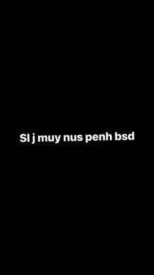 a black background with the words `` si j muy nus penh bsd '' in white letters .