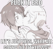 a drawing of two people kissing with the caption fuck it bro let 's just kiss we 're all gonna die either way