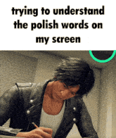 a man in a leather jacket is writing on a piece of paper with the words trying to understand the polish words on my screen