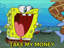 take my money spongebob i need it i want it trendizisst