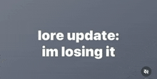 a gray background with the words lore update im losing it on it