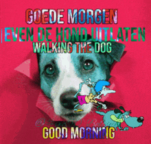 a picture of a dog with the words goede morgen even de hond uitlaten walking the dog below it