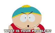 what is your problem cartman southpark whats wrong with you angry