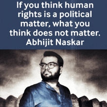 a quote from abhijit naskar that says if you think human rights is political matter what you think does not matter