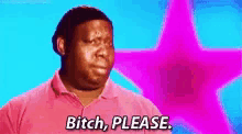 a man in a pink shirt says " bitch please "