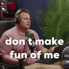 a man wearing headphones says " don 't make fun of me " in front of a microphone