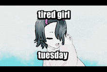 a picture of a girl with the words tired girl tuesday written on it