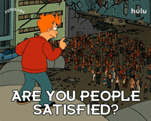 are you people satisfied philip j fry futurama are you happy now is this what you wanted