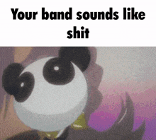 a picture of a panda bear with the words your band sounds like shit