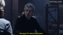 a man says because it 's always the same while talking to a woman