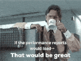 a man drinking a cup of coffee with the words " if the performance reports would load that would be great " below him