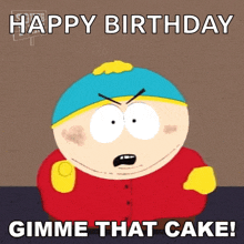 a south park character says " happy birthday gimme that cake ! "
