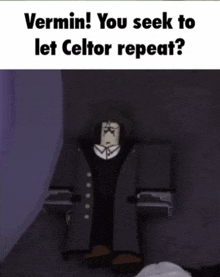 a cartoon character with the words vermin you seek to let celtor repeat written on the bottom