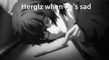 a black and white image of a person laying down with the words herglz when he 's sad