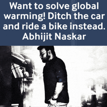 a black and white photo of a man with the caption want to solve global warming ditch the car and ride a bike instead