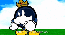 a cartoon character with a crown and the words better switch up your lane