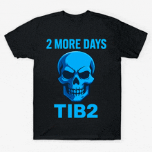 a black t-shirt with a blue skull and the words 2 more days tib2 on it