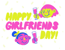 happy girlfriends day hey girlfriend girlfriends day cheers girl galentines day