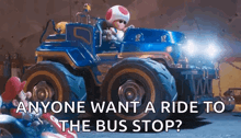 a toad is driving a monster truck with the words " anyone want a ride to the bus stop "