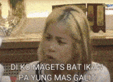 a girl with blonde hair says di ko magets batikaw pa yung mas galit