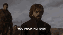 Tyrion You Fucking Idiot GIF - Tyrion You Fucking Idiot Game Of Thrones GIFs