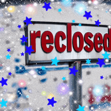 a sign that says " recclosed " with blue stars around it