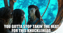 Avatar 2 Jake Sully GIF - Avatar 2 Jake Sully You Gotta Stop Takin The Heat For This Knucklehead GIFs