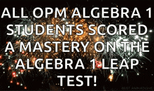 a poster that says all opm algebra students scored a mastery on the algebra 1 leap test