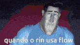 a man in a blue shirt with the words quando o rin usa flow written below him