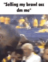 a blurred image of a crowd with a caption that says " selling my brawl acc dm me "