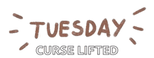 a sign that says tuesday curse lifted in brown letters