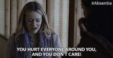 you hurt everyone around you and you dont care cara theobold alice durand absentia you make everyone suffer