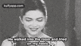 a woman is smiling in a black and white photo and saying `` he walked into the room and tried on my heels '' .