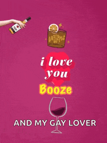 a poster that says " i love you booze " and my gay lover