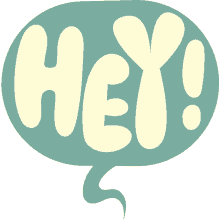 hey hey in cream bubble letters inside a green speech bubble hi hello hey there